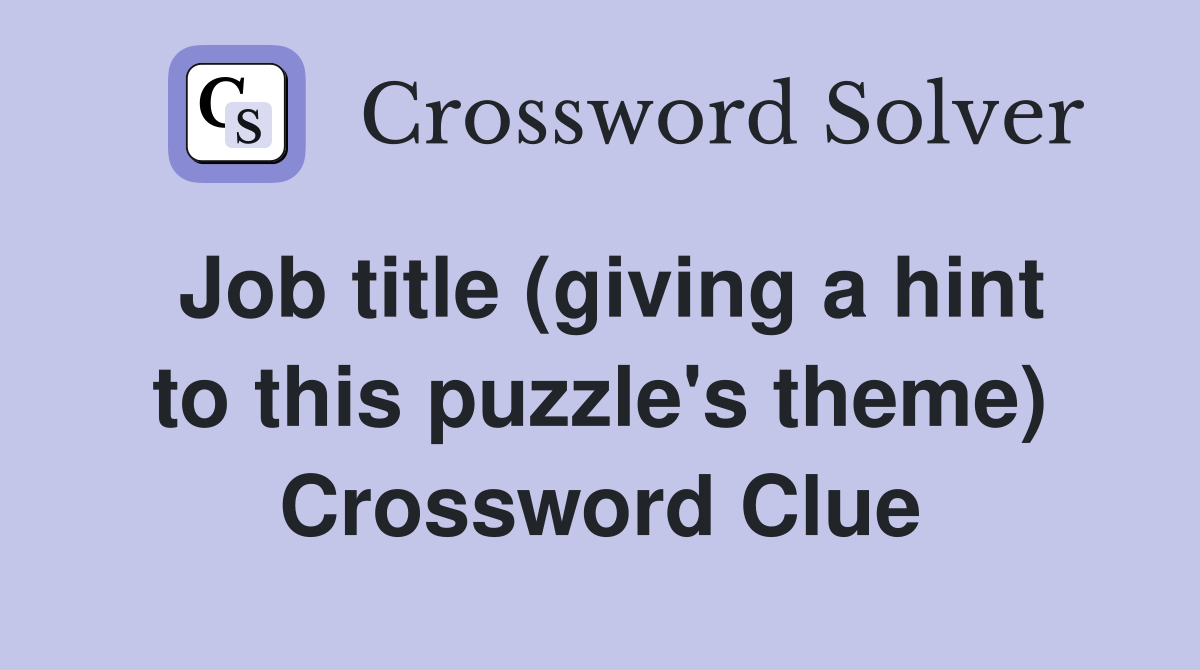 Job title (giving a hint to this puzzle's theme) Crossword Clue